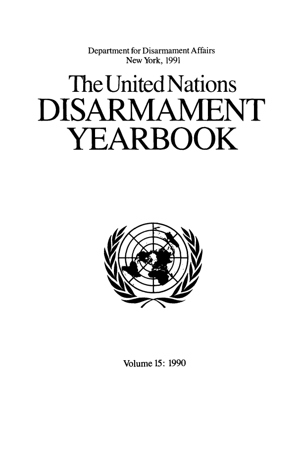 handle is hein.unl/undisary0015 and id is 1 raw text is: Department for Disarmament Affairs
New York, 1991
The United Nations
DISARMAMENT
YEARBOOK

Volume 15:1990


