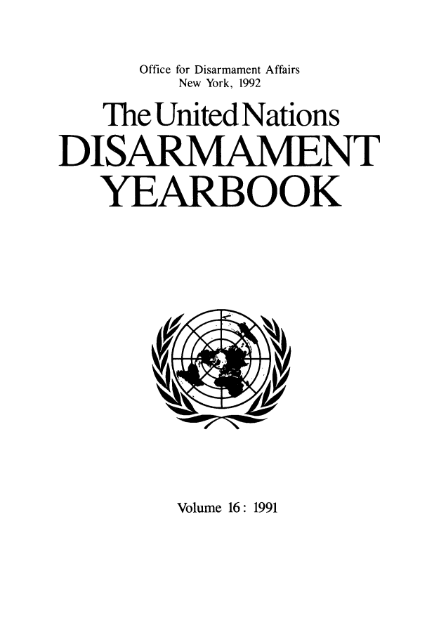 handle is hein.unl/undisary0016 and id is 1 raw text is: Office for Disarmament Affairs
New York, 1992
The United Nations
DISARMAMENT
YEARBOOK

Volume 16: 1991


