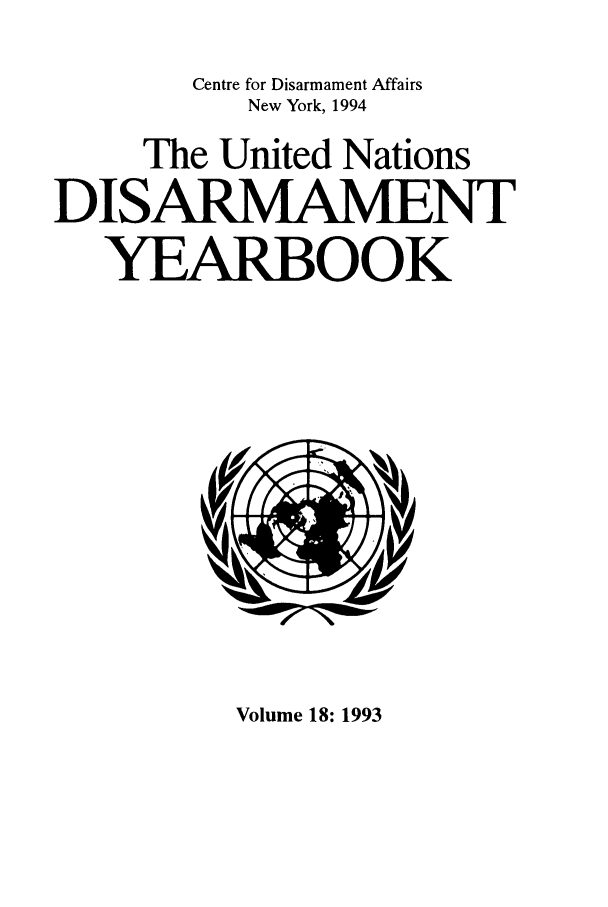 handle is hein.unl/undisary0018 and id is 1 raw text is: Centre for Disarmament Affairs
New York, 1994
The United Nations
DISARMAMENT
YEARBOOK

Volume 18: 1993


