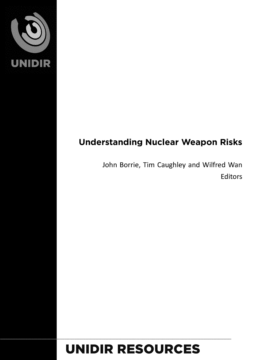 handle is hein.unl/undnwpr0001 and id is 1 raw text is: 














Understanding Nuclear Weapon Risks

     John Borrie, Tim Caughley and Wilfred Wan
                             Editors


UNIDIR RESOURCES


