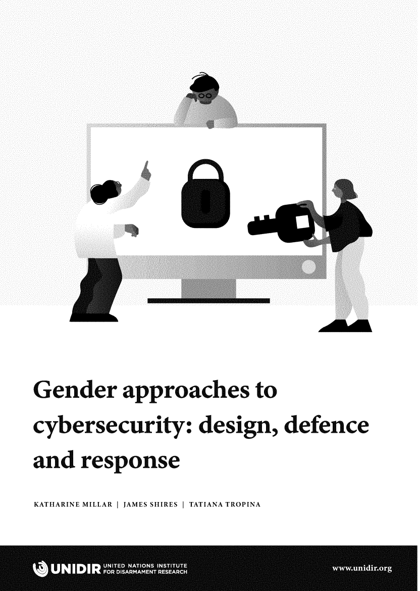 handle is hein.unl/ungcyb0001 and id is 1 raw text is: 













Gender approaches to
cybersecurity: design, defence
and  response


KATHARINE MILLAR f JAMES SHIRES I TATIANA TROPINA


0



