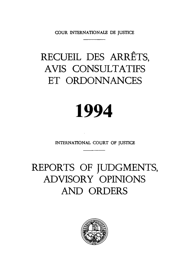handle is hein.unl/unicj0026 and id is 1 raw text is: COUR INTERNATIONALE DE JUSTICE
RECUEIL DES ARRfTS,
AVIS CONSULTATIFS
ET ORDONNANCES
1994
INTERNATIONAL COURT OF JUSTICE
REPORTS OF JUDGMENTS,
ADVISORY OPINIONS
AND ORDERS


