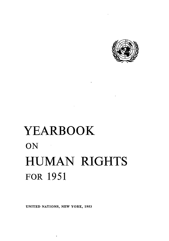 handle is hein.unl/unyrbk0006 and id is 1 raw text is: YEARBOOK
ON
HUMAN RIGHTS
FOR 1951

UNITED NATIONS, NEW YORK, 1953


