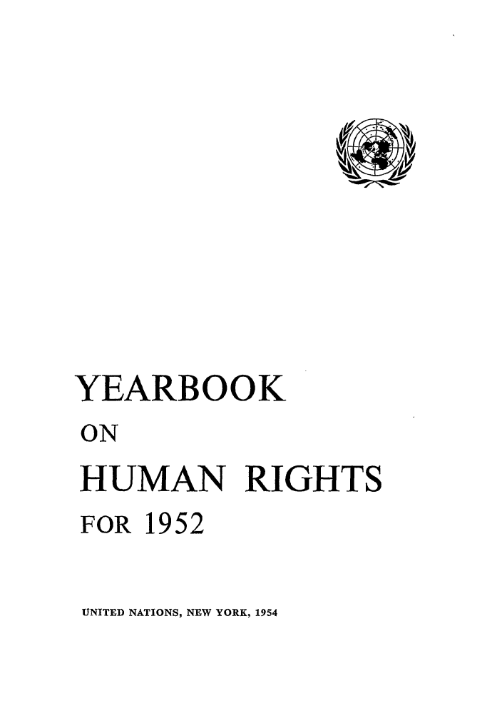 handle is hein.unl/unyrbk0007 and id is 1 raw text is: YEARBOOK
ON
HUMAN RIGHTS
FOR 1952

UNITED NATIONS, NEW YORK, 1954


