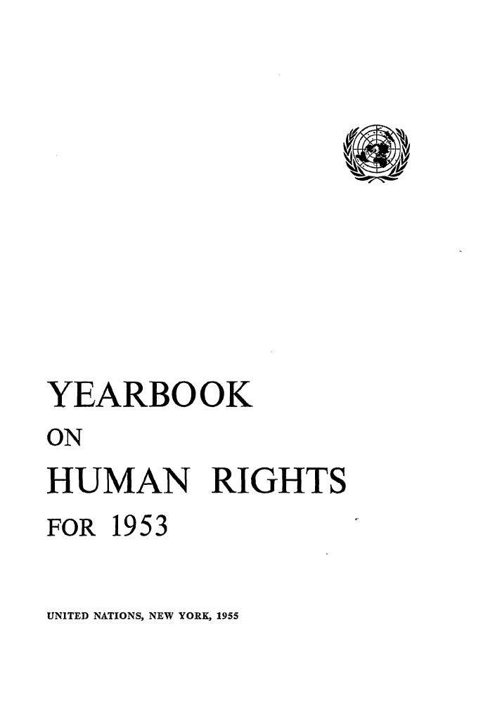 handle is hein.unl/unyrbk0008 and id is 1 raw text is: YEARBOOK
ON
HUMAN RIGHTS
FOR 1953

UNITED NATIONS, NEW YORK, 1955



