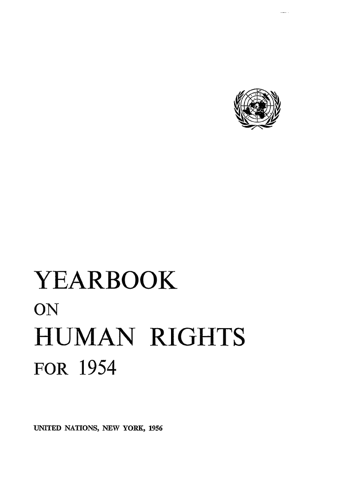 handle is hein.unl/unyrbk0009 and id is 1 raw text is: YEARBOOK
ON
HUMAN RIGHTS
FOR 1954
UNITED NATIONS, NEW YORK, 1956


