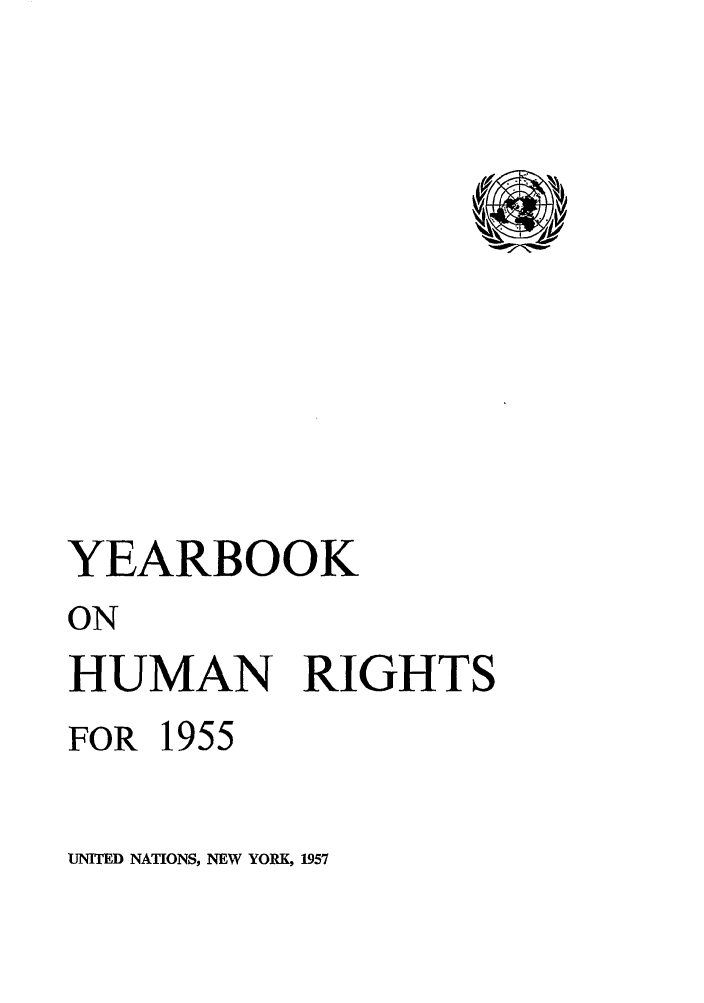 handle is hein.unl/unyrbk0010 and id is 1 raw text is: YEARBOOK
ON
HUMAN RIGHTS
FOR 1955
UNITED NATIONS, NEW YORK, 1957


