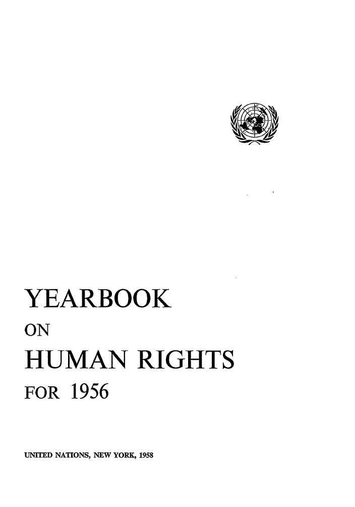 handle is hein.unl/unyrbk0011 and id is 1 raw text is: YEARBOOK
ON
HUMAN RIGHTS
FOR 1956

UNITED NATIONS, NEW YORK, 1958


