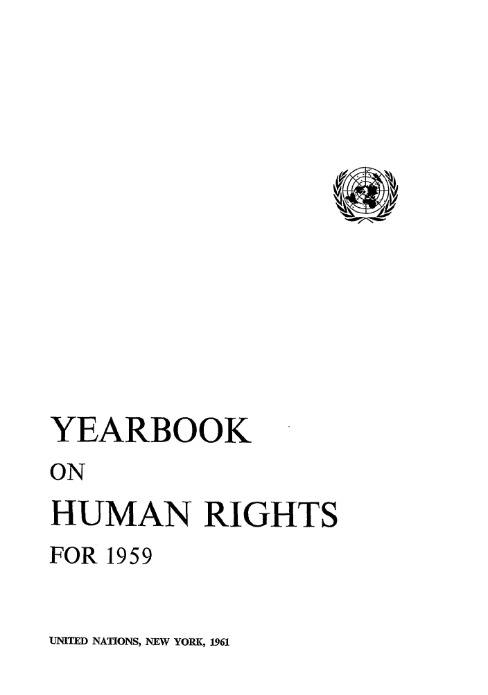 handle is hein.unl/unyrbk0014 and id is 1 raw text is: YEARBOOK
ON
HUMAN RIGHTS
FOR 1959

UNUTD NATIONS, NEW YORK, 1961


