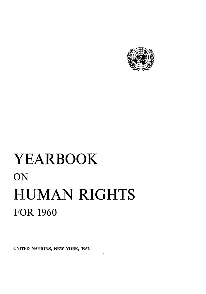 handle is hein.unl/unyrbk0015 and id is 1 raw text is: YEARBOOK
ON
HUMAN RIGHTS
FOR 1960
UNITED NATIONS, NEW YORK, 1962


