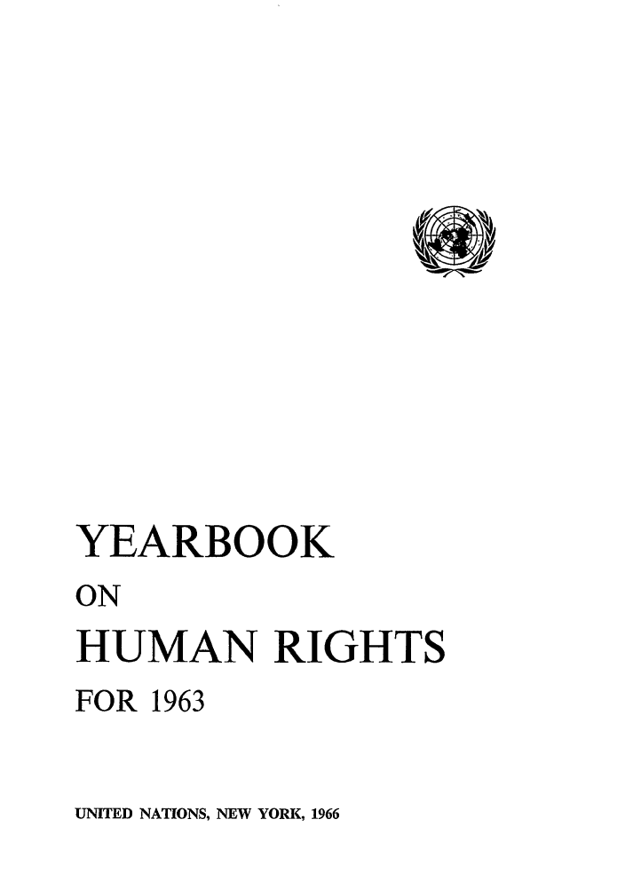 handle is hein.unl/unyrbk0018 and id is 1 raw text is: YEARBOOK
ON
HUMAN RIGHTS
FOR 1963

UNITED NATIONS, NEW YORK, 1966


