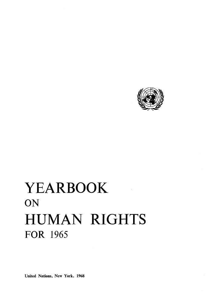 handle is hein.unl/unyrbk0020 and id is 1 raw text is: YEARBOOK
ON
HUMAN RIGHTS
FOR 1965
United Nations, New York, 1968



