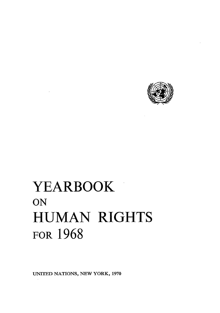 handle is hein.unl/unyrbk0023 and id is 1 raw text is: YEARBOOK
ON
HUMAN RIGHTS

FOR 1968
UNITED NATIONS, NEW YORK, 1970


