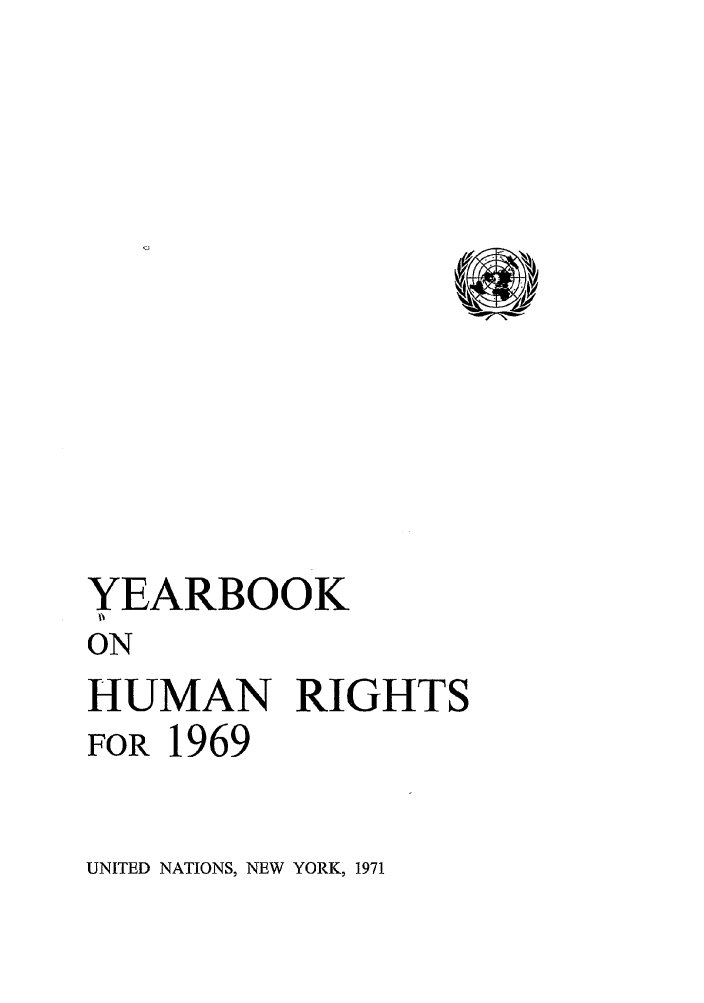 handle is hein.unl/unyrbk0024 and id is 1 raw text is: YEARBOOK
ON
HUMAN RIGHTS
FOR 1969

UNITED NATIONS, NEW YORK, 1971


