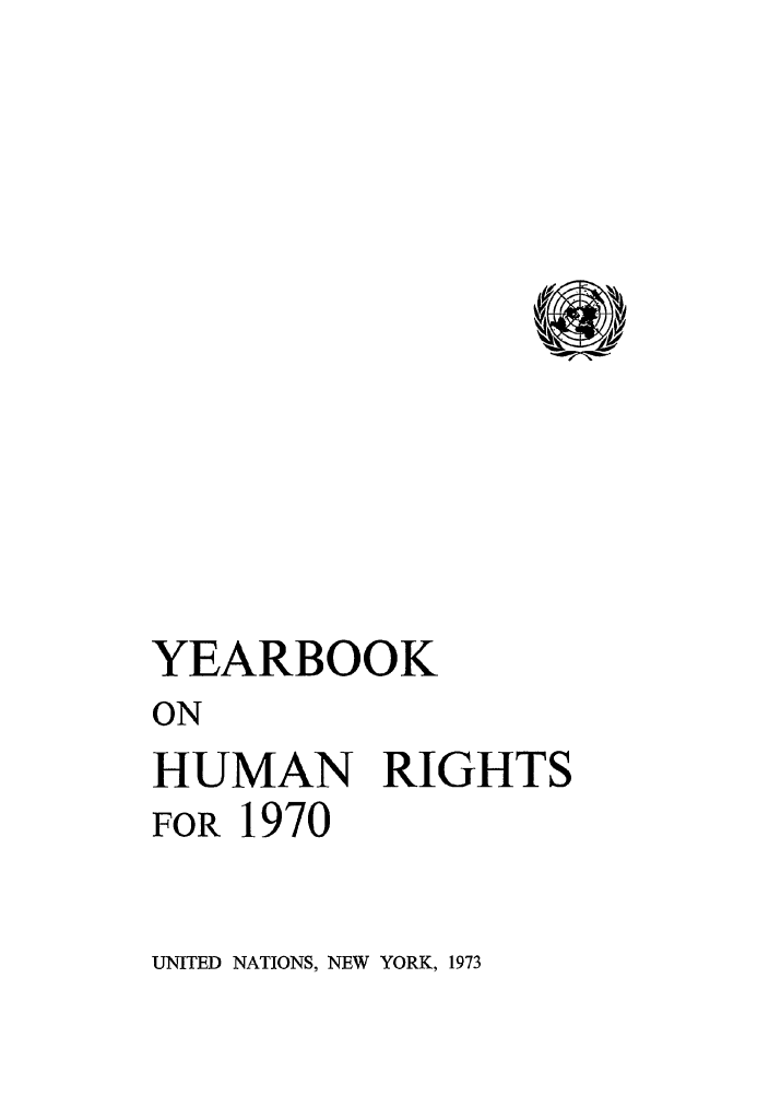 handle is hein.unl/unyrbk0025 and id is 1 raw text is: YEARBOOK
ON
HUMAN RIGHTS
FOR 1970

UNITED NATIONS, NEW YORK, 1973



