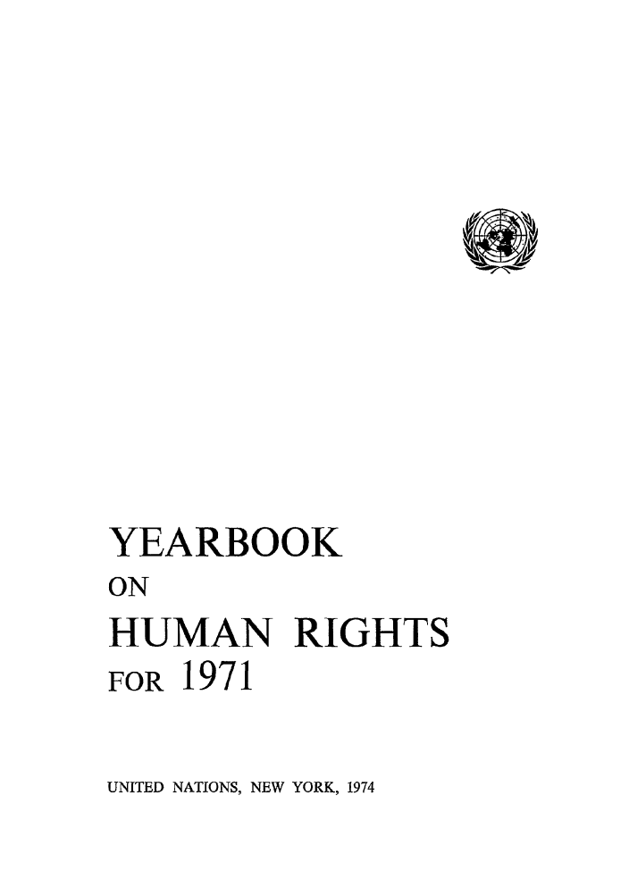 handle is hein.unl/unyrbk0026 and id is 1 raw text is: YEARBOOK
ON
HUMAN RIGHTS

FOR 1971
UNITED NATIONS, NEW YORK, 1974


