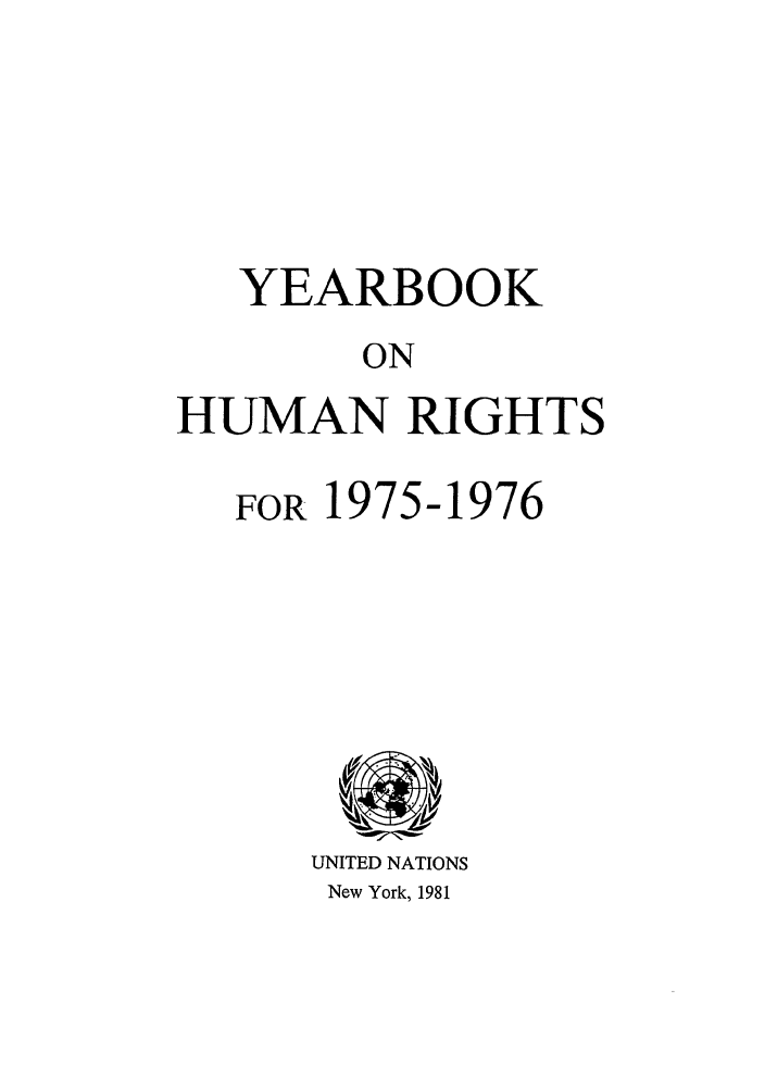 handle is hein.unl/unyrbk0029 and id is 1 raw text is: YEARBOOK
ON
HUMAN RIGHTS

FOR 1975-1976

UNITED NATIONS
New York, 1981


