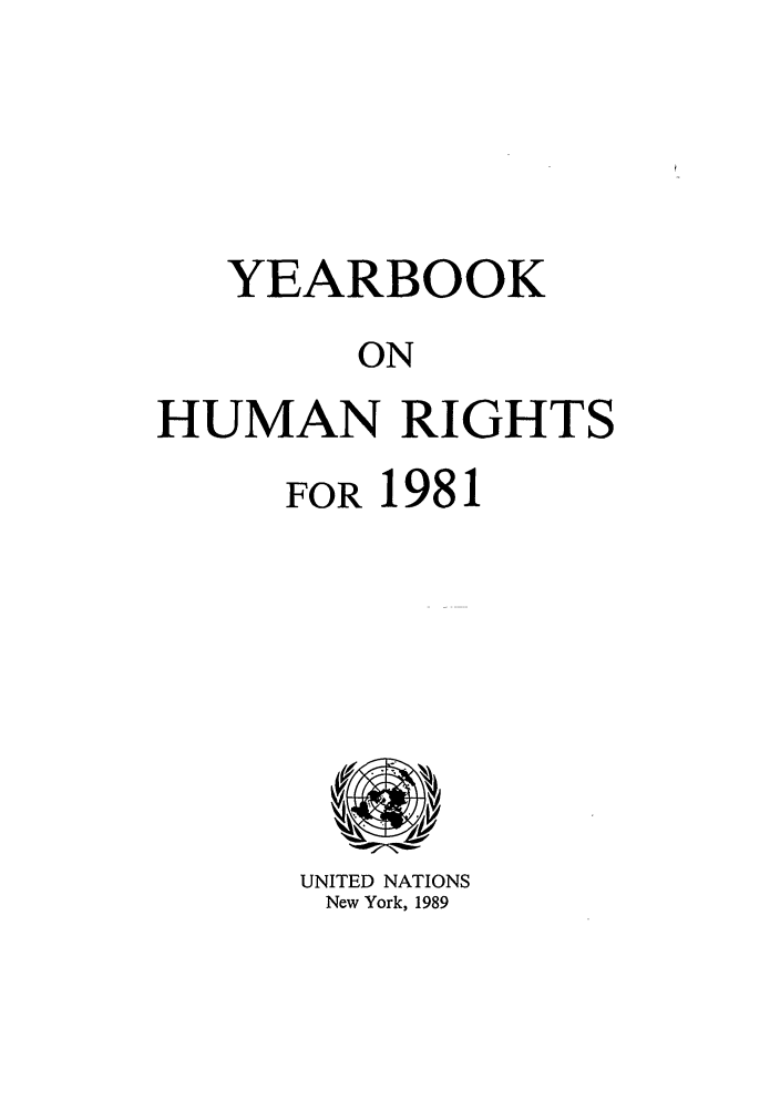handle is hein.unl/unyrbk0033 and id is 1 raw text is: YEARBOOK
ON
HUMAN RIGHTS

FOR 1981

UNITED NATIONS
New York, 1989


