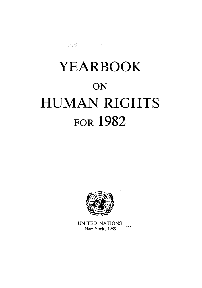 handle is hein.unl/unyrbk0034 and id is 1 raw text is: YEARBOOK
ON
HUMAN RIGHTS

FOR 1

982

UNITED NATIONS
New York, 1989


