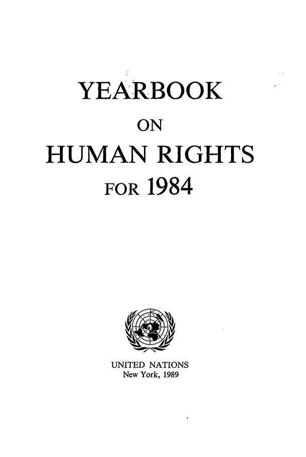 handle is hein.unl/unyrbk0036 and id is 1 raw text is: YEARBOOK
ON
HUMAN RIGHTS

FOR 1984

UNITED NATIONS
New York, 1989


