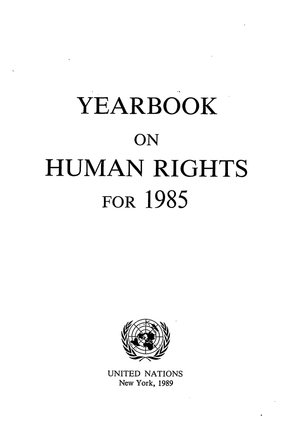handle is hein.unl/unyrbk0037 and id is 1 raw text is: YEARBOOK
ON
HUMAN RIGHTS

FOR 1985

UNITED NATIONS
New York, 1989


