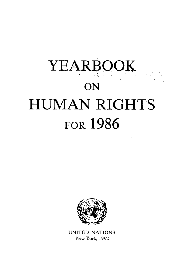 handle is hein.unl/unyrbk0038 and id is 1 raw text is: YEARBOOK
ON
HUMAN RIGHTS

FOR 1986

UNITED NATIONS
New York, 1992


