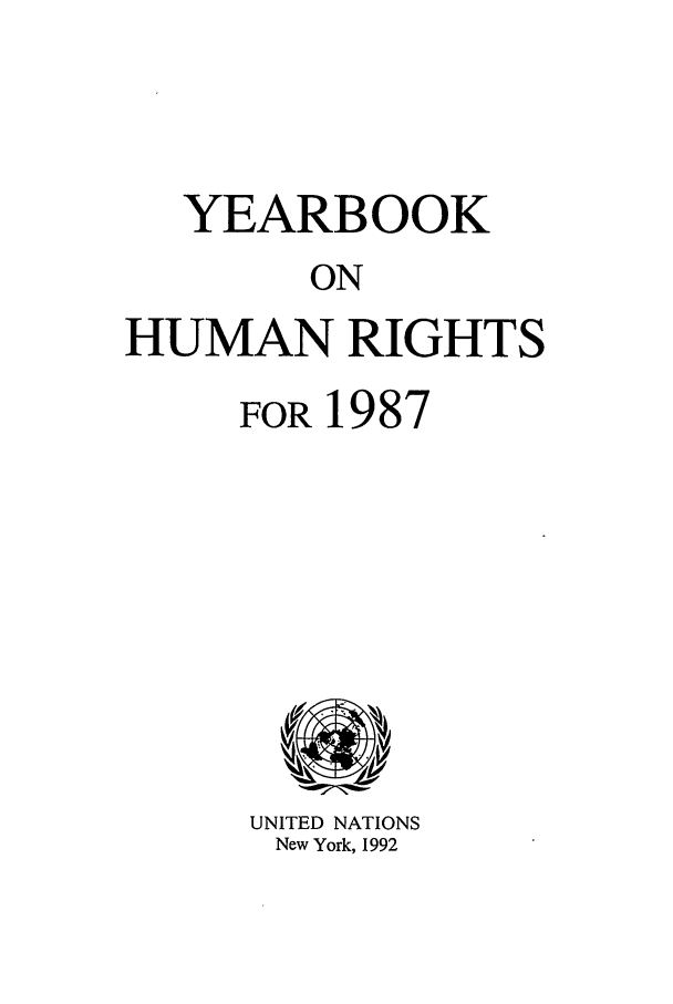 handle is hein.unl/unyrbk0039 and id is 1 raw text is: YEARBOOK
ON
HUMAN RIGHTS

FOR 1987

UNITED NATIONS
New York, 1992


