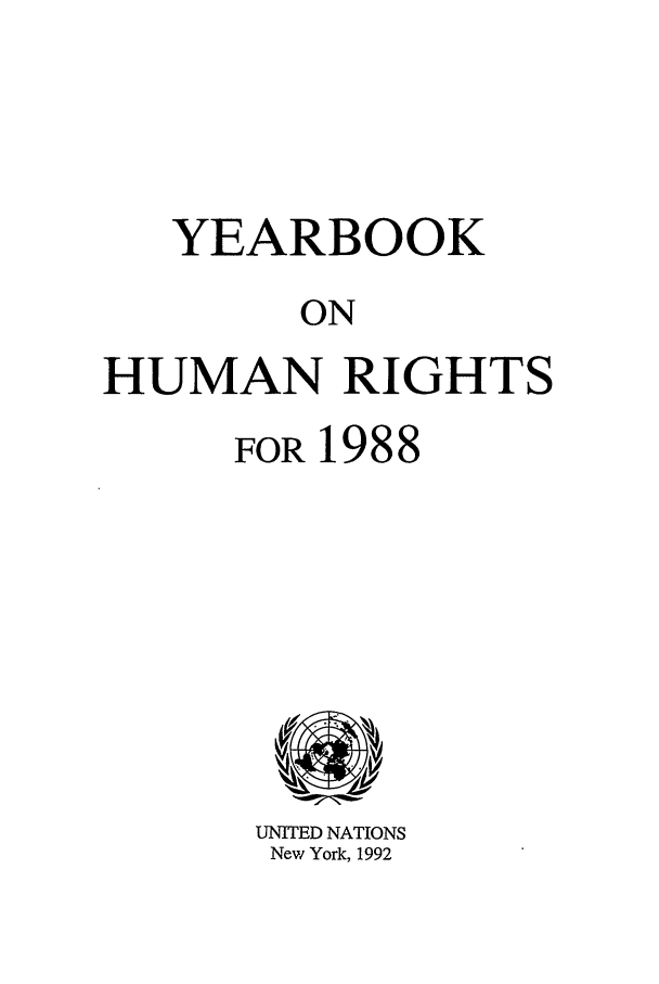handle is hein.unl/unyrbk0040 and id is 1 raw text is: YEARBOOK
ON
HUMAN RIGHTS

FOR 1988

UNITED NATIONS
New York, 1992


