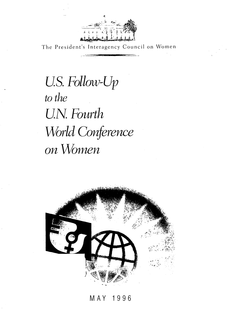 handle is hein.unl/usfocnwm0001 and id is 1 raw text is: 

The President's Interagency Council on Women


US.  Follow-Up
to the
UN Fourth
World   Conference
on  Woen


S
~ K.


MAY  1996



