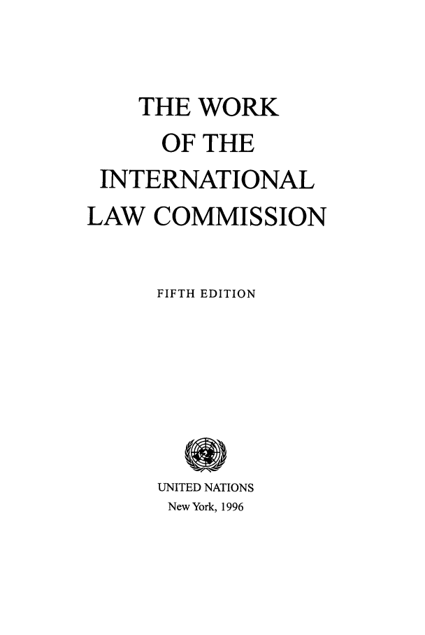 handle is hein.unl/wintcom0001 and id is 1 raw text is: THE WORK
OF THE
INTERNATIONAL
LAW COMMISSION
FIFTH EDITION
UNITED NATIONS
New York, 1996


