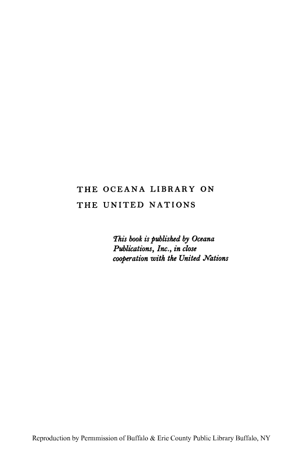 handle is hein.unl/wowant0001 and id is 1 raw text is: THE OCEANA LIBRARY ON
THE UNITED NATIONS
This book is published by Oceana
Publications, Inc., in close
cooperation with the United Nations

Reproduction by Permnmission of Buffalo & Erie County Public Library Buffalo, NY


