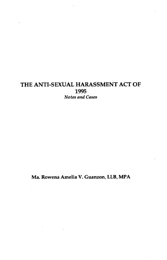 handle is hein.uplcp/asxhrsmt0001 and id is 1 raw text is: 













THE ANTI-SEXUAL HARASSMENT ACT OF
                1995
             Notes and Cases


Ma. Rowena Amelia V. Guanzon, LLB, MPA


