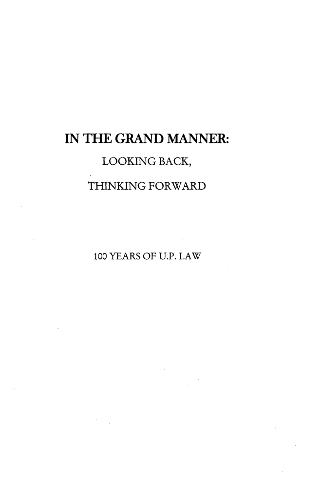 handle is hein.uplcp/ingman0001 and id is 1 raw text is: IN THE GRAND MANNER:
LOOKING BACK,
THINKING FORWARD
100 YEARS OF U.P. LAW


