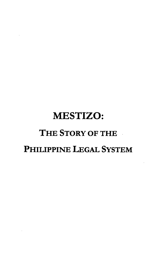 handle is hein.uplcp/mestizo0001 and id is 1 raw text is: 









     MESTIZO:
   THE STORY OF THE
PHILIPPINE LEGAL SYSTEM


