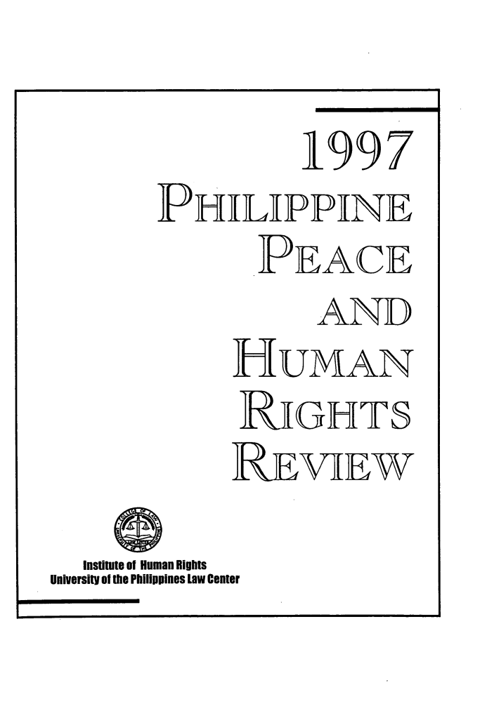 handle is hein.uplcp/philphurr0001 and id is 1 raw text is: 


                 1997
       PHILIPPINE
              PEACE
                  AND
            HUMAN
            IGHTS
            ]REVIEW

  institute of Human Rights
University of the Philippines Law Center


