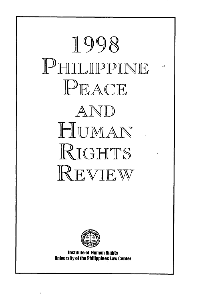 handle is hein.uplcp/philphurr0002 and id is 1 raw text is: 
     1998
PHILIPPINE
   PEACE
     AND
   HUMAN
   RIGHTS
   REV! EW



   Institute of Human Rights
   University of the Philippines Law Center


