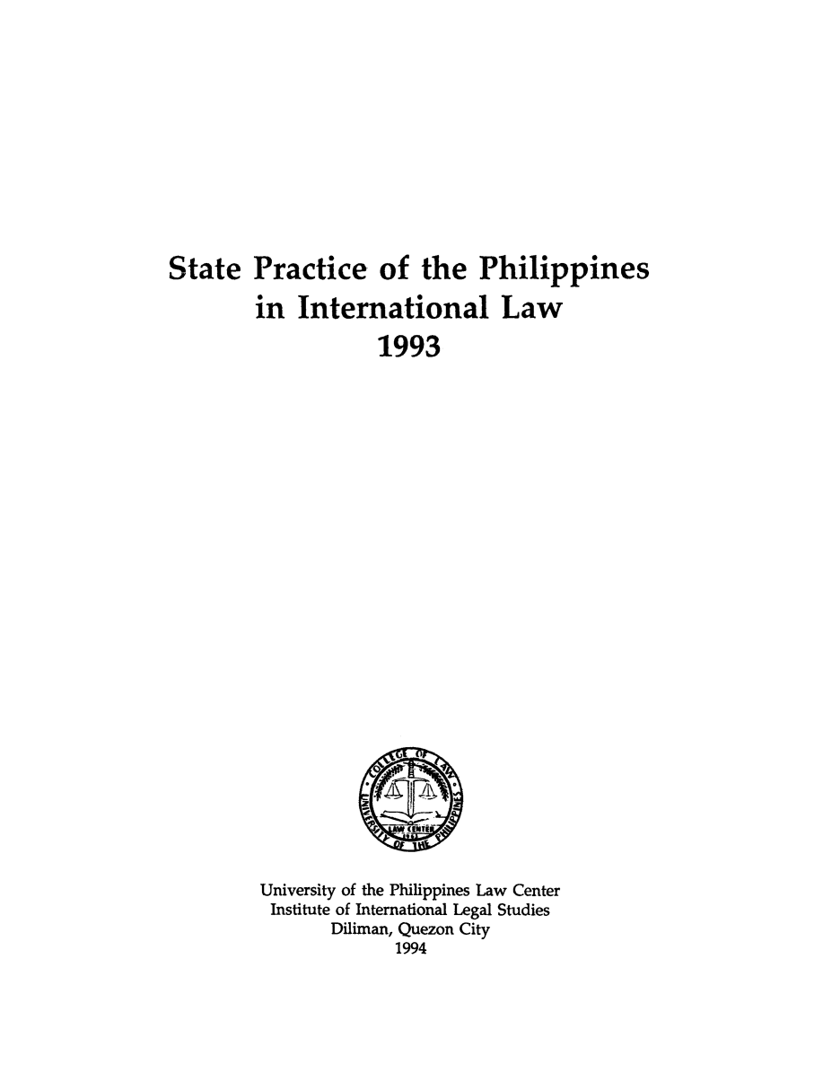 handle is hein.uplcp/stprac0001 and id is 1 raw text is: State Practice of the Philippines
in International Law
1993

University of the Philippines Law Center
Institute of International Legal Studies
Diliman, Quezon City
1994



