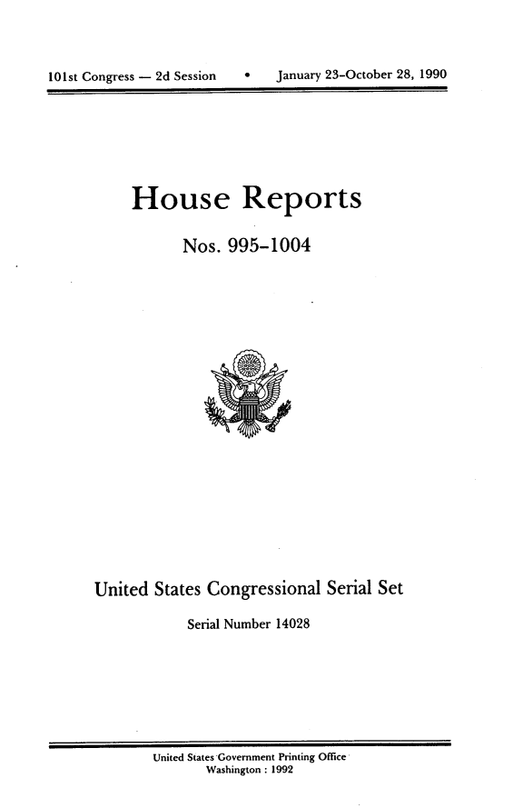 handle is hein.usccsset/usconset14028 and id is 1 raw text is: 




101st Congress - 2d Session        January 23-October 28, 1990


House Reports


       Nos. 995-1004


United States Congressional Serial Set

             Serial Number 14028


United States -Government Printing Office
       Washington : 1992


0   January 23-October 28, 1990


101st Congress - 2d Session


