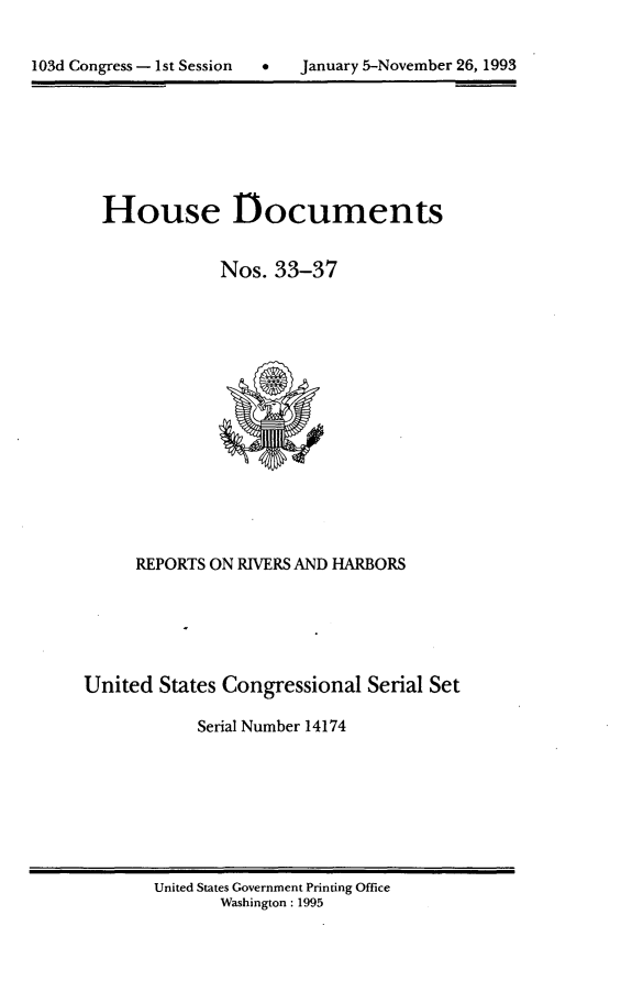 handle is hein.usccsset/usconset14174 and id is 1 raw text is: 


103d Congress - 1st Session      January 5-November 26, 1993


House Documents


            Nos. 33-37


     REPORTS ON RIVERS AND HARBORS





United States Congressional Serial Set

            Serial Number 14174


United States Government Printing Office
       Washington: 1995


103d Congress - I1st Session


January 5-November 26, 1993


