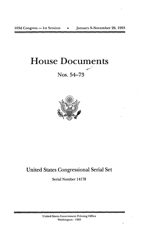 handle is hein.usccsset/usconset14178 and id is 1 raw text is: 






103d Congress- 1st Session        January 5-November 26, 1993


House Documents


            Nos. 54-73


United States Congressional Serial Set

            Serial Number 14178


United States Government Prfnting Office
       Washington : 1995


103d Congress - I st Session


January 5-November 26,1993


