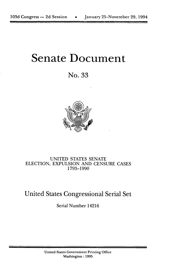 handle is hein.usccsset/usconset14216 and id is 1 raw text is: 


10dCnrs      d eso        aur   5-oebr2,19


Senate Document


             No. 33


        UNITED STATES SENATE
ELECTION, EXPULSION AND CENSURE CASES
               1793-1990


United States Congressional Serial Set

           Serial Number 14216


United States Government Printing Office
      Washington : 1995


January 25-November 29, 1994


103d Congress - 2d Session  0


