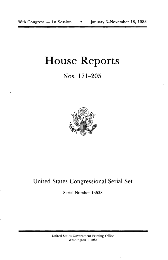 handle is hein.usccsset/usconset20826 and id is 1 raw text is: 




98th Congress - 1st Session       January 3-November 18, 1983


     House Reports


             Nos.  171-205






















United  States Congressional   Serial Set

             Serial Number 13538


United States Government Printing Office
       Washington : 1984


0   January 3-November 18, 1983


98th Congress - Ist Session


