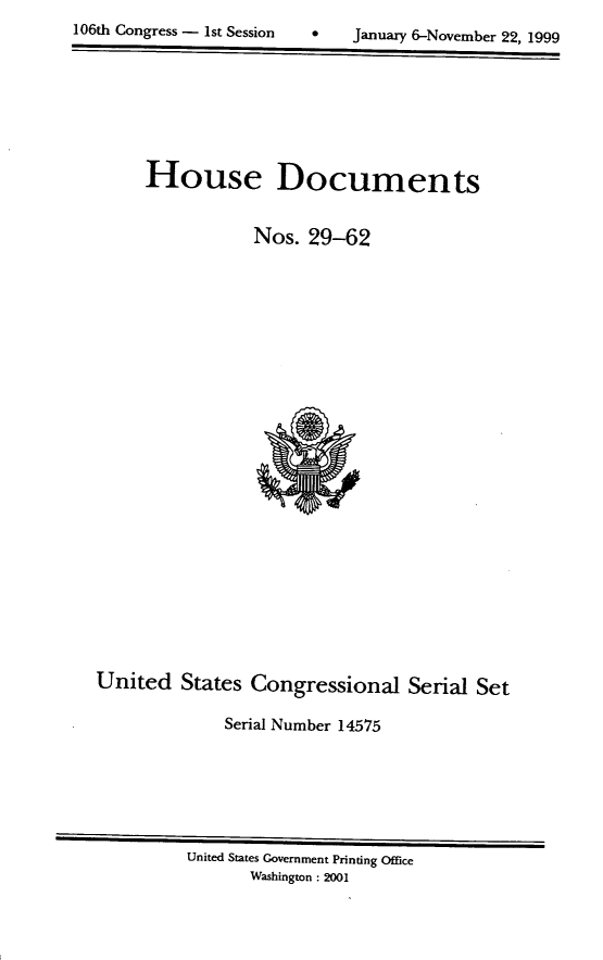 handle is hein.usccsset/usconset21878 and id is 1 raw text is: 

106th Congress - 1st Session        January 6-November 22. 1999


     House Documents


                 Nos.  29-62

























United   States  Congressional Serial Set

              Serial Number 14575


United States Government Printing Office
       Washington : 2001


106th Congress - Ist Session


0   January 6-November 22, 1999


