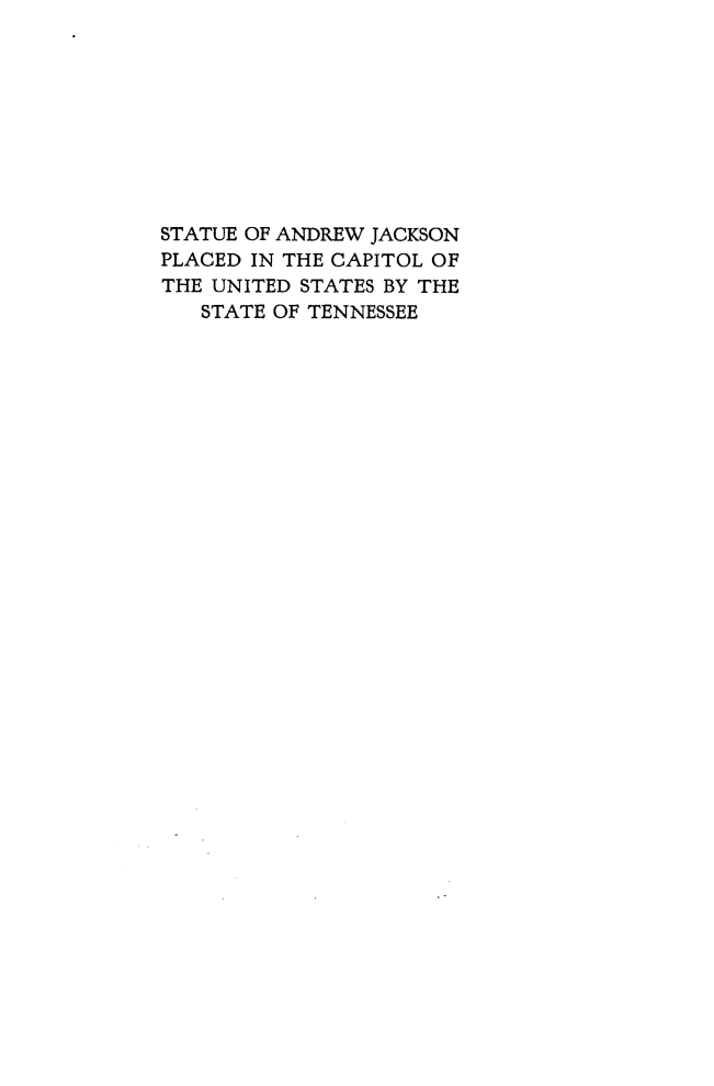 handle is hein.usccsset/usconset24490 and id is 1 raw text is: 









STATUE OF ANDREW JACKSON
PLACED IN THE CAPITOL OF
THE UNITED STATES BY THE
   STATE OF TENNESSEE


