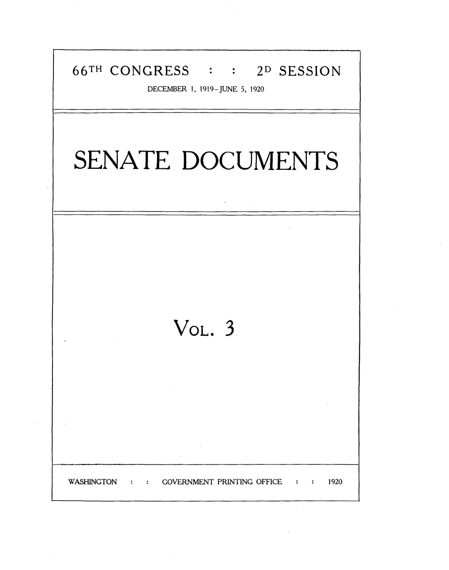 handle is hein.usccsset/usconset24864 and id is 1 raw text is: 


66TH CONGRESS           2D SESSION
          DECEMBER 1, 1919-JUNE 5, 1920


SENATE DOCUMENTS


VOL.


3


WASHINGTON  GOVERNMENT PRINTING OFFICE : 1920


