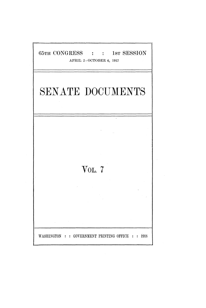 handle is hein.usccsset/usconset24906 and id is 1 raw text is: 






65T]l CONGRESS         1ST SESSION
         APRIL 2-OCTOBER 6, 1917


SENATE DOCUMENTS


VOL. 7


WASHINGTON : : GOVERNMENT PRINTING OFFICE : : 1918


