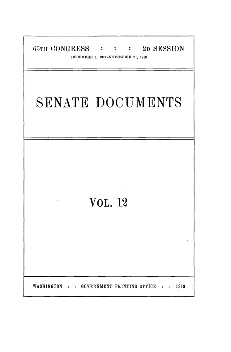handle is hein.usccsset/usconset24930 and id is 1 raw text is: 




511 CONGRESS              2D SESSION
         DECEMBER 3, 1917-NOVEfBER 21, 1918





 SENATE DOCUMENTS











             VOL.   12


WASHINGTON : : GOVERNMENT PRINTING OFFICE : : 1919


