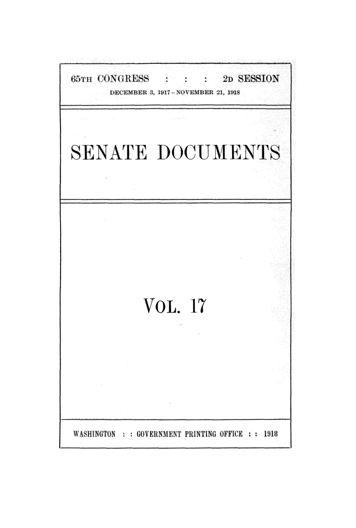 handle is hein.usccsset/usconset24935 and id is 1 raw text is: 





6mi CONG R ESS ::: 2D SESSION
      DECEMBE~R 3, 1917- NOVEMBER 21, 1918





SENATE DOCUMENTS


VOL. 17


WASHINGTON : : GOVERNMENT PRINTING OFFICE : : 1918


