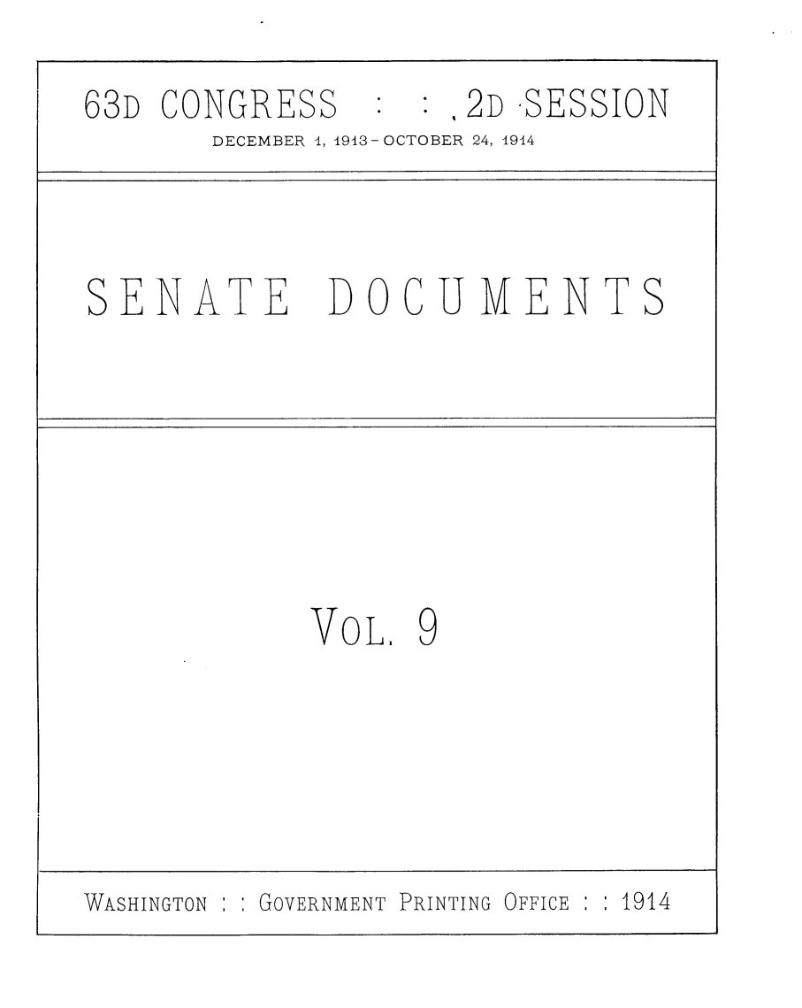 handle is hein.usccsset/usconset25144 and id is 1 raw text is: 
63D CONGRESS          2D -SESSION
       DECEMBER 4, 1943- OCTOBER 24, 1944



SENATE DOCUIMENTS






             VOL.  9





WASHINGTON GOVERNMENT PRINTING OFFICE : 1914


