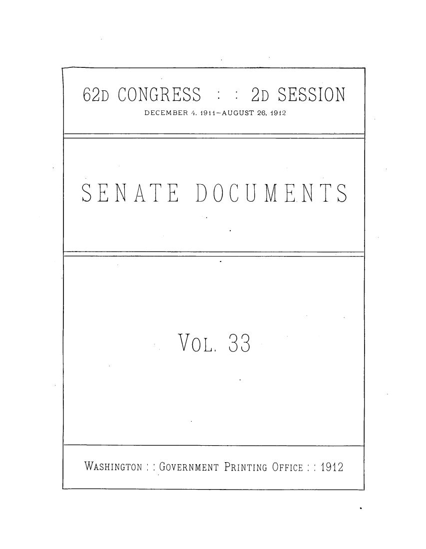 handle is hein.usccsset/usconset25294 and id is 1 raw text is: 


62D CONGRESS        2D  SESSION
        DECEMBER 4, 1911-AUGUST 26, 1912


SENATE DOCUMENTS





            VOL.  3 3




WASHINGTON GOVERNMENT PRINTING OFFICE  1912


